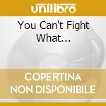 You Can't Fight What... cd