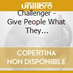 Challenger - Give People What They... cd