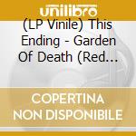 (LP Vinile) This Ending - Garden Of Death (Red Vinyl) vinile