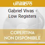 Gabriel Vivas - Low Registers cd musicale di Gabriel Vivas