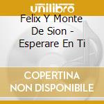 Felix Y Monte De Sion - Esperare En Ti cd
