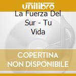 La Fuerza Del Sur - Tu Vida cd