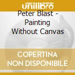 Peter Blast - Painting Without Canvas