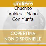 Chuchito Valdes - Mano Con Yunfa cd