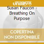 Susan Faucon - Breathing On Purpose cd musicale di Susan Faucon