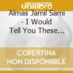 Almas Jamil Sami - I Would Tell You These Things If I Were Your Fathe cd