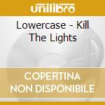 Lowercase - Kill The Lights cd