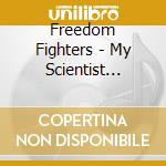 Freedom Fighters - My Scientist Friends cd musicale di Freedom Fighters