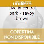 Live in central park - savoy brown cd