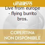 Live from europe - flying burrito bros. cd musicale di Flying burrito brothers