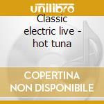 Classic electric live - hot tuna cd musicale di Tuna Hot