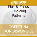 Plus & Minus - Holding Patterns cd