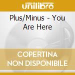 Plus/Minus - You Are Here cd