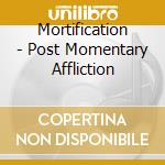 Mortification - Post Momentary Affliction cd musicale