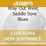 Way Out West - Saddle Sore Blues cd musicale di Way Out West