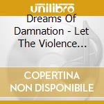 Dreams Of Damnation - Let The Violence Begin cd musicale di Dreams Of Damnation