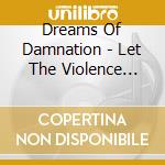 Dreams Of Damnation - Let The Violence Begin cd