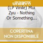 (LP Vinile) Mui Zyu - Nothing Or Something Todie For (Glow In vinile