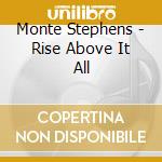Monte Stephens - Rise Above It All cd musicale di Monte Stephens