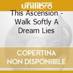 This Ascension - Walk Softly A Dream Lies cd