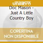 Doc Mason - Just A Little Country Boy cd musicale di Doc Mason