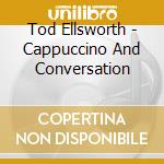 Tod Ellsworth - Cappuccino And Conversation cd