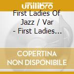 First Ladies Of Jazz / Var - First Ladies Of Jazz cd