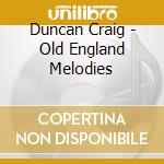 Duncan Craig - Old England Melodies cd musicale di Duncan Craig