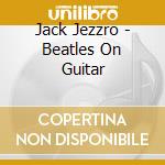 Jack Jezzro - Beatles On Guitar cd musicale di Jack Jezzro
