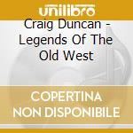 Craig Duncan - Legends Of The Old West cd