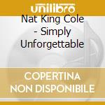 Nat King Cole - Simply Unforgettable cd musicale di Nat King Cole