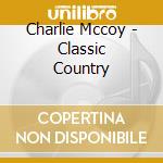 Charlie Mccoy - Classic Country cd musicale di Charlie Mccoy