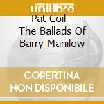 Pat Coil - The Ballads Of Barry Manilow cd