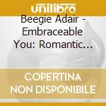Beegie Adair - Embraceable You: Romantic Songs Of George Gershwin cd musicale di Beegie Adair