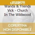 Wanda & Friends Vick - Church In The Wildwood cd musicale di Wanda & Friends Vick