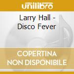 Larry Hall - Disco Fever cd