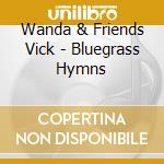 Wanda & Friends Vick - Bluegrass Hymns cd musicale di Wanda & Friends Vick