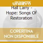Hall Larry - Hope: Songs Of Restoration cd