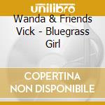 Wanda & Friends Vick - Bluegrass Girl cd musicale di Wanda & Friends Vick