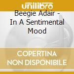 Beegie Adair - In A Sentimental Mood cd musicale di Adair Beegie