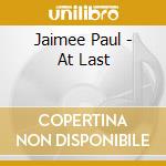 Jaimee Paul - At Last cd musicale di Jaimee Paul