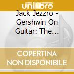 Jack Jezzro - Gershwin On Guitar: The Music cd