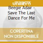 Beegie Adair - Save The Last Dance For Me cd musicale di Adair Beegie