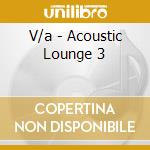 V/a - Acoustic Lounge 3 cd musicale di V/a