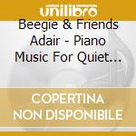 Beegie & Friends Adair - Piano Music For Quiet Moments cd musicale di Beegie & Friends Adair
