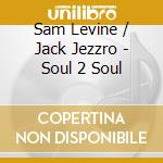 Sam Levine / Jack Jezzro - Soul 2 Soul