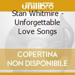 Stan Whitmire - Unforgettable Love Songs cd musicale di Stan Whitmire