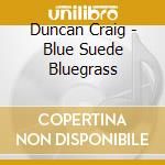 Duncan Craig - Blue Suede Bluegrass cd