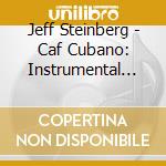 Jeff Steinberg - Caf Cubano: Instrumental Cuban Flavored Classics