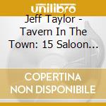 Jeff Taylor - Tavern In The Town: 15 Saloon Piano Favorites cd musicale di Jeff Taylor